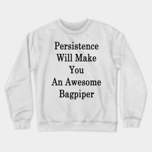 Persistence Will Make You An Awesome Bagpiper Crewneck Sweatshirt